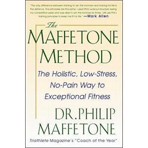 Philip Maffetone The Maffetone Method:  The Holistic,  Low-Stress, No-Pain Way To Exceptional Fitness