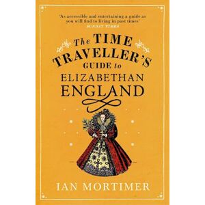 Ian Mortimer The Time Traveller'S Guide To Elizabethan England