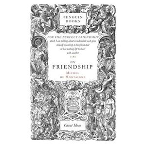 Michel de Montaigne On Friendship