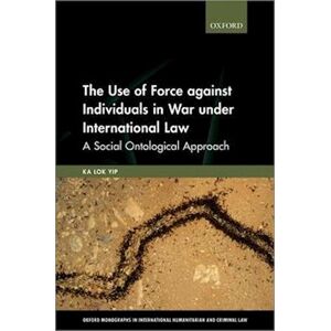 Ka Lok Yip The Use Of Force Against Individuals In War Under International Law