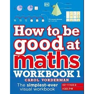 Carol Vorderman How To Be Good At Maths Workbook 1, Ages 7-9 (Key Stage 2)