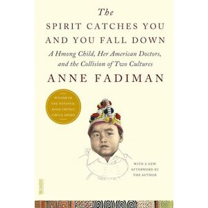 Anne Fadiman The Spirit Catches You And You Fall Down: A Hmong Child, Her American Doctors, And The Collision Of Two Cultures