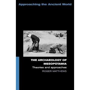 Roger Matthews The Archaeology Of Mesopotamia
