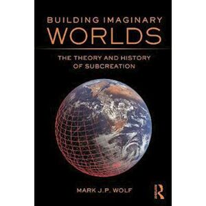 Mark J. P. Wolf Building Imaginary Worlds
