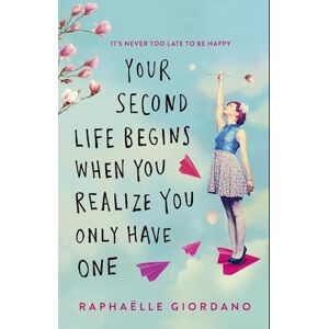 Raphaelle Giordano Your Second Life Begins When You Realize You Only Have One