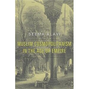Seema Alavi Muslim Cosmopolitanism In The Age Of Empire