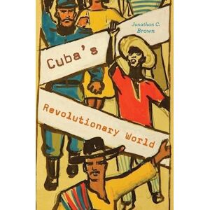Jonathan C. Brown Cuba’s Revolutionary World