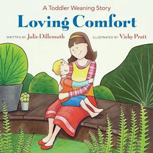 Julie Dillemuth Loving Comfort: A Toddler Weaning Story