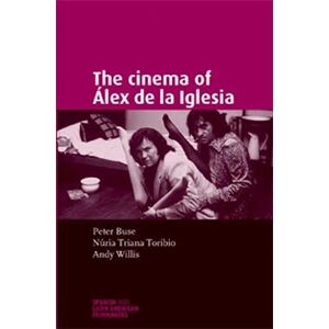Andy Willis The Cinema Of Álex De La Iglesia