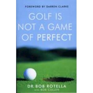 Dr. Bob Rotella Golf Is Not A Game Of Perfect
