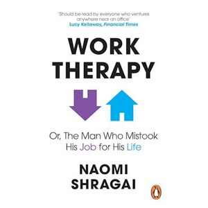 Naomi Shragai Work Therapy: Or The Man Who Mistook His Job For His Life