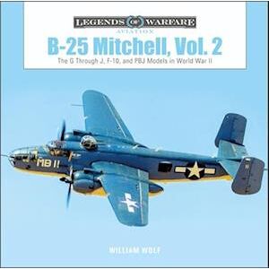 William Wolf B-25 Mitchell, Vol. 2: The G Through J, F-10, And Pbj Models In World War Ii