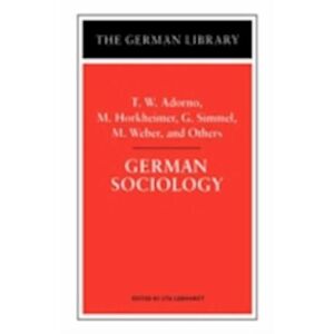 T. W. Adorno German Sociology: T.W. Adorno, M. Horkheimer, G. Simmel, M. Weber, And Others