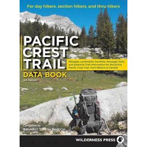 Benedict Go Pacific Crest Trail Data Book : Mileages, Landmarks, Facilities, Resupply Data, And Essential Trail Information For The Entire Pacific Crest Trail, Fr