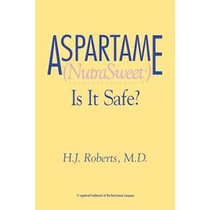 H Roberts J Aspartame (Nutrasweet): Is It Safe?