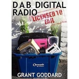 Grant Goddard Dab Digital Radio Licensed To Fail
