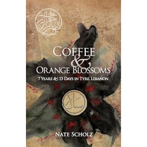 Nate Scholz Coffee & Orange Blossoms: 7 Years & 15 Days In Tyre, Lebanon