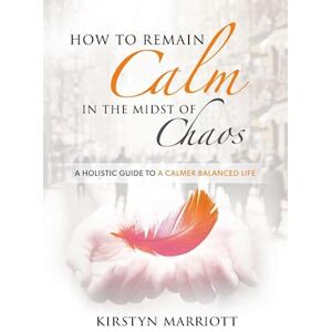 Kirstyn E Marriott How To Remain Calm In The Midst Of Chaos