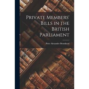 Peter Alexander Bromhead Private Members' Bills In The British Parliament