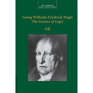 Georg Wilhelm Fredrich Hegel Georg Wilhelm Friedrich Hegel: The Science Of Logic