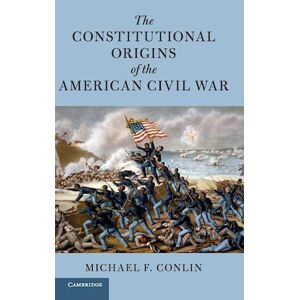Michael F. Conlin The Constitutional Origins Of The American Civil War