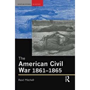 Reid Mitchell The American Civil War, 1861-1865