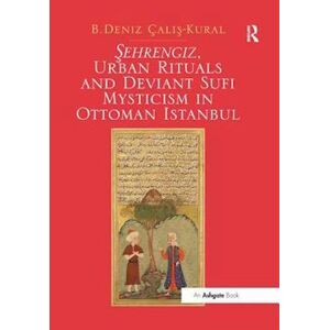 B. Deniz Çalis-Kural Sehrengiz, Urban Rituals And Deviant Sufi Mysticism In Ottoman Istanbul