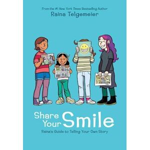 Raina Telgemeier Share Your Smile: Raina'S Guide To Telling Your Own Story