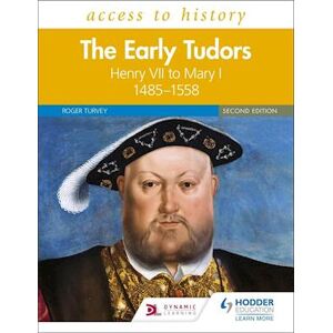 Roger Turvey Access To History: The Early Tudors: Henry Vii To Mary I, 1485–1558 Second Edition