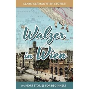 André Klein Learn German With Stories: Walzer In Wien - 10 Short Stories For Beginners