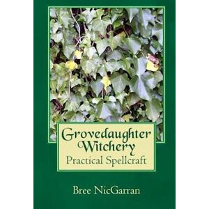 Bree Nicgarran Grovedaughter Witchery: Practical Spellcraft