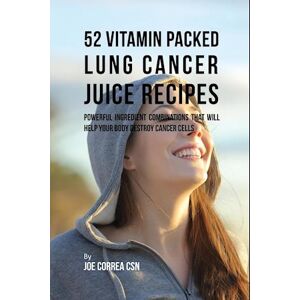 Joe Correa 52 Vitamin Packed Lung Cancer Juice Recipes
