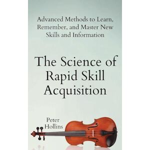 Peter Hollins The Science Of Rapid Skill Acquisition