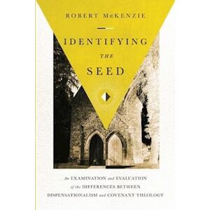 Robert M. McKenzie Identifying The Seed: An Examination And Evaluation Of The Differences Between Dispensationalism And Covenant Theology