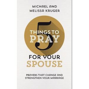 Michael J. Kruger 5 Things To Pray For Your Spouse