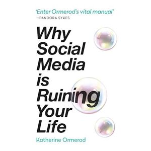 Katherine Ormerod Why Social Media Is Ruining Your Life
