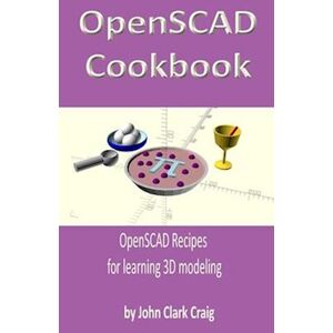 John Clark Craig Openscad Cookbook: Openscad Recipes For Learning 3d Modeling
