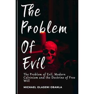 Kenan Malik The Problem Of Evil, Modern Calvinism And The Doctrine Of Free Will