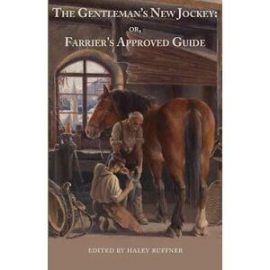 The Gentleman'S New Jockey: Or, Farrier'S Approved Guide