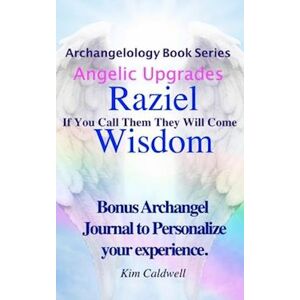 Kim Caldwell Archangelology, Raziel, Wisdom: If You Call Them They Will Come