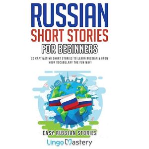 Lingo Mastery Russian Short Stories For Beginners: 20 Captivating Short Stories To Learn Russian & Grow Your Vocabulary The Fun Way!