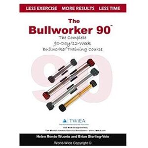 Brian Sterling-Vete The Bullworker 90 Course: The Complete 90-Day/12-Week Bullworker Training Course