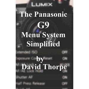 David Thorpe The Panasonic G9 Menu System Simplified