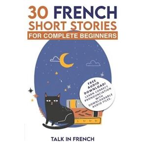 Frederic Bibard 30 French Short Stories For Complete Beginners: Improve Your Reading And Listening Skills In French