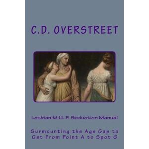 C.D. Overstreet Lesbian M.I.L.F. Seduction Manual: Surmounting The Age Gap To Get From Point A To Spot G