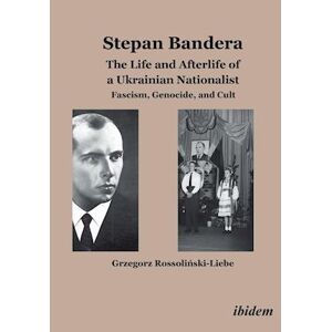 Grzegorz Rossoliński-Liebe Stepan Bandera: The Life And Afterlife Of A Ukrainian Nationalist