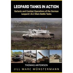 Jill Marc Münstermann Leopard Tanks In Action: History, Variants And Combat Operations Of The German Leopard 1 & 2 Main Battle Tanks