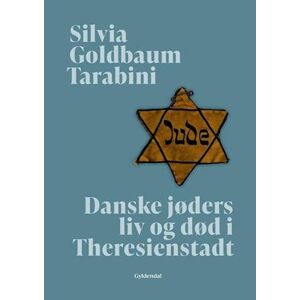 Silvia Goldbaum Tarabini Danske Jøders Liv Og Død I Theresienstadt