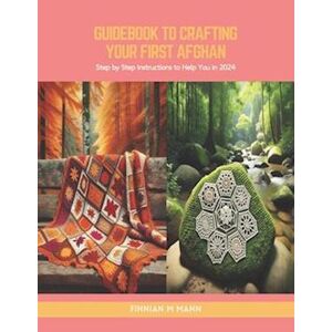 Finnian M Mann Guidebook To Crafting Your First Afghan