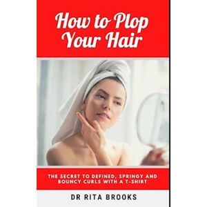 Dr. Rita Brooks How To Plop Your Hair: The Secret To Defined, Springy And Bouncy Curls With A T-Shirt